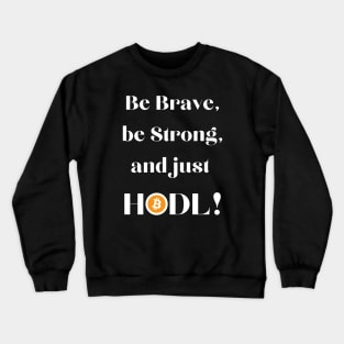 Be Brave Be Strong and Just HODL 01a Crewneck Sweatshirt